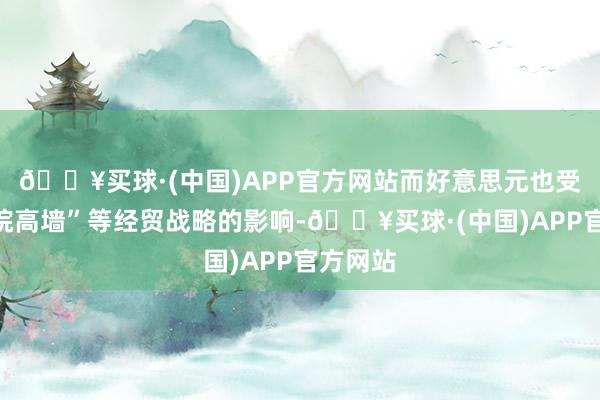 🔥买球·(中国)APP官方网站而好意思元也受到“小院高墙”等经贸战略的影响-🔥买球·(中国)APP官方网站